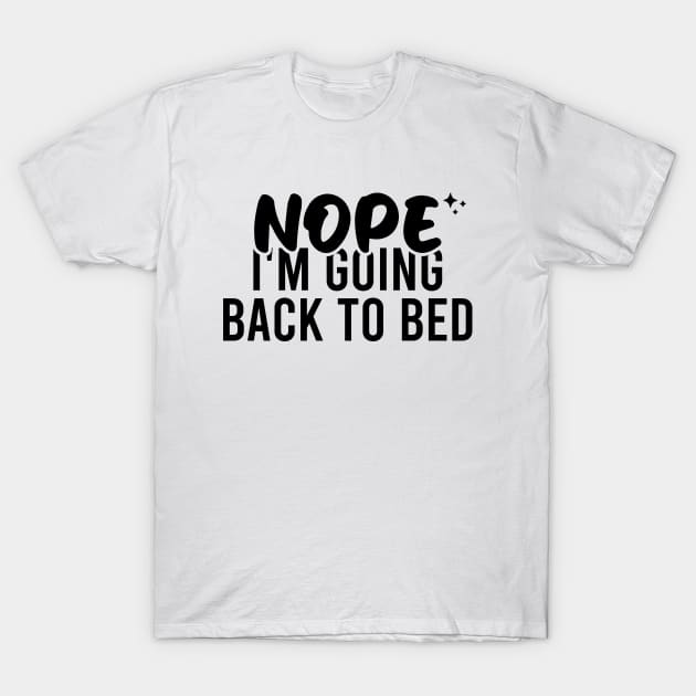 Nope I'm Going Back To Bed T-Shirt by Blonc